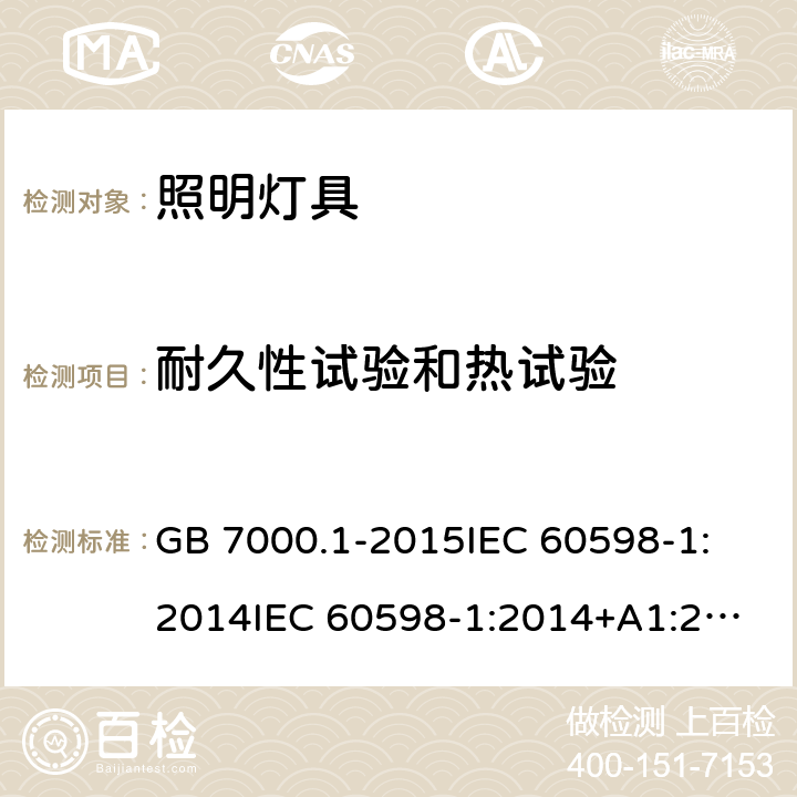 耐久性试验和热试验 灯具 第1部分：一般要求与试验 GB 7000.1-2015
IEC 60598-1:2014
IEC 60598-1:2014+A1:2017
EN 60598-1:2015
EN 60598-1:2015+A1:2018
AS/NZS 60598.1:2017 12