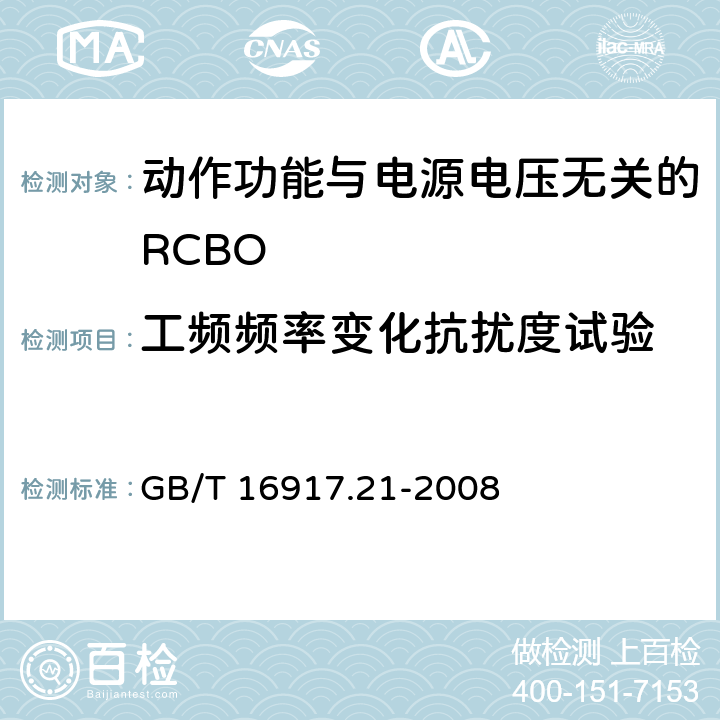 工频频率变化抗扰度试验 《家用和类似用途的带过电流保护的剩余 电流动作断路器（RCBO） 第21部分：一般规则对动作功能与电源电压无关的RCBO的适用性》 GB/T 16917.21-2008 9.24