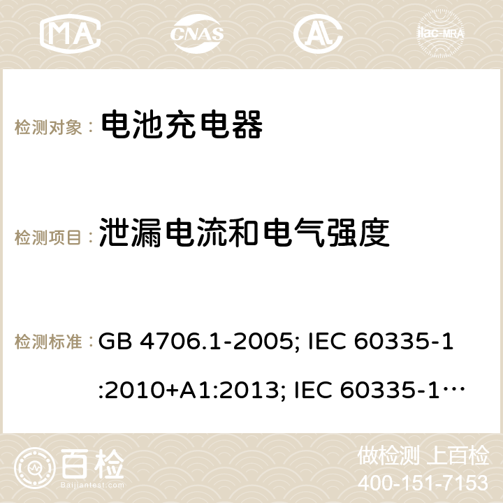 泄漏电流和电气强度 家用和类似用途电器的安全 第1部分:通用要求 GB 4706.1-2005; IEC 60335-1:2010+A1:2013; IEC 60335-1:2010+A1:2013+A2:2016; EN 60335-1:2012+A11:2014;EN 60335-1:2012+A12:2017；EN 60335-1:2012+A13:2017;EN 60335-1:2012+A1/A2/A14:2019；BS EN 60335-1:2012+A13:2017; BS EN 60335-1:2012+A2:2019;AS/NZS 60335.1-2011+A1+A2+A3+A4+A5;AS/NZS 60335.1:2020; 16