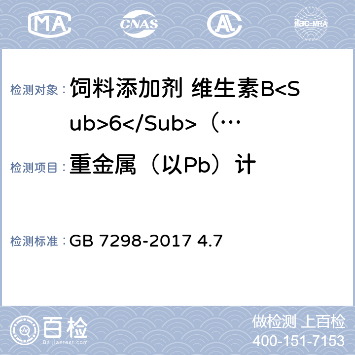 重金属（以Pb）计 饲料添加剂 维生素B<Sub>6</Sub>（盐酸吡哆醇） GB 7298-2017 4.7