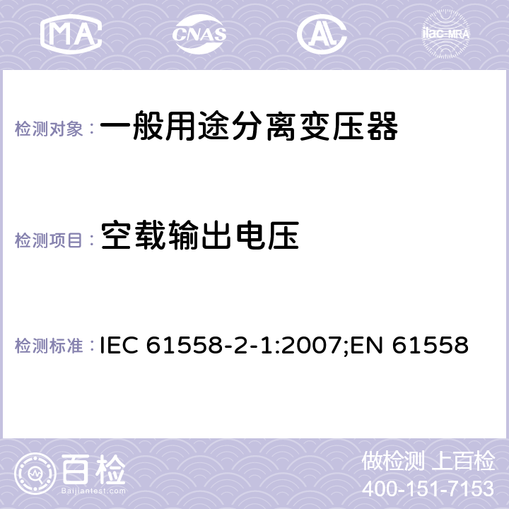 空载输出电压 IEC 61558-2-1-2007 电力变压器、电源、电抗器和类似产品的安全 第2-1部分:通用分离变压器和装有分离变压器的电源的特殊要求和试验