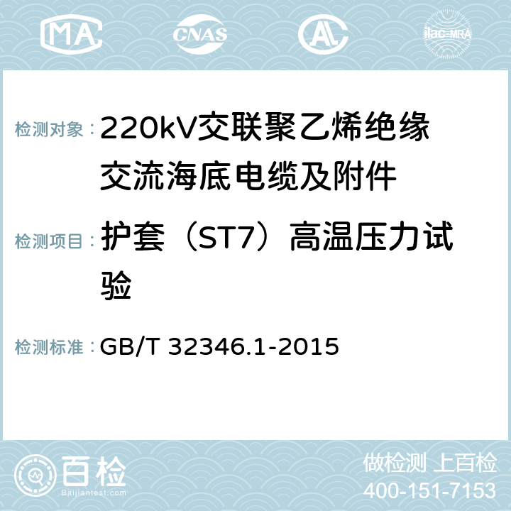 护套（ST7）高温压力试验 额定电压220kV(Um=252kV)交联聚乙烯绝缘大长度交流海底电缆及附件 第1部分：试验方法和要求 GB/T 32346.1-2015 8.9.5