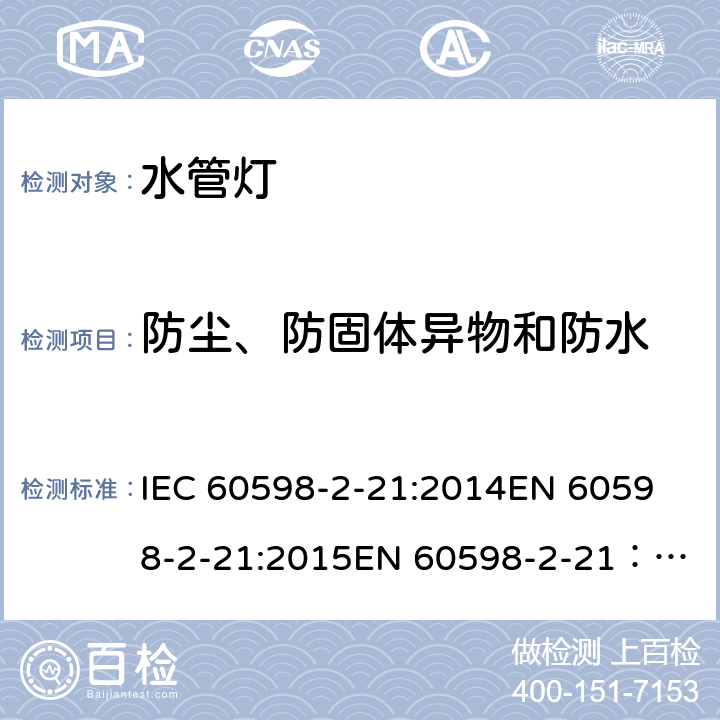 防尘、防固体异物和防水 灯具 第 2-21部分：特殊要求 水管灯安全要求 IEC 60598-2-21:2014
EN 60598-2-21:2015
EN 60598-2-21：2015+AC：2017 20.14