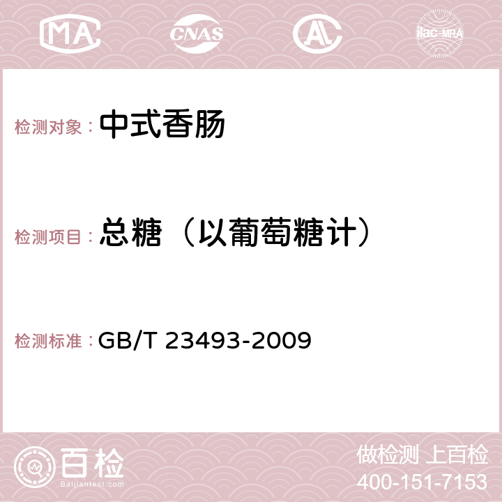 总糖（以葡萄糖计） 中式香肠 GB/T 23493-2009 5.5(GB/T 9695.31-2008)