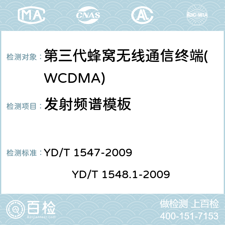 发射频谱模板 2GHz WCDMA数字蜂窝移动通信网 终端设备技术要求（第三阶段） 2GHz WCDMA数字蜂窝移动通信网 终端设备测试方法（第三阶段） 第1部分：基本功能、业务和性能 YD/T 1547-2009 
YD/T 1548.1-2009 8.3.5.2.1