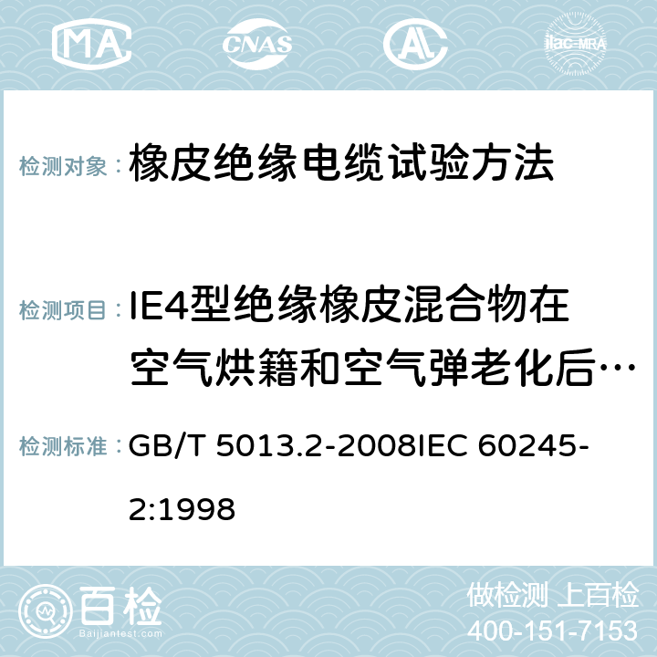 IE4型绝缘橡皮混合物在空气烘籍和空气弹老化后的机械性能试验 额定电压450V/750V及以下橡皮绝缘电缆 第2部分：试验方法 GB/T 5013.2-2008
IEC 60245-2:1998 4