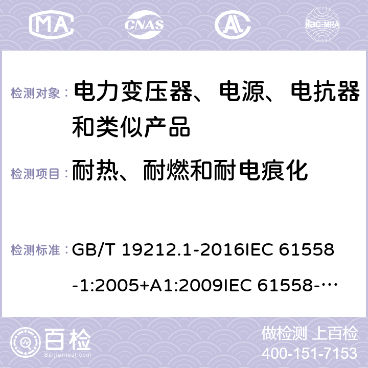 耐热、耐燃和耐电痕化 变压器、电源、电抗器和类似产品的安全　第1部分：通用要求和试验 GB/T 19212.1-2016
IEC 61558-1:2005+A1:2009
IEC 61558-1:2017
EN 61558-1:2005+A1:2009
EN 61558-1:2019
AS/NZS 61558.1:2008+A1:2009 27