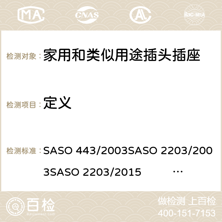 定义 家用和类似用途插头插座测试方法 SASO 443/2003
SASO 2203/2003
SASO 2203/2015 SASO 2203/2018
SASO 2204/2003
SASO 2815/2010 3