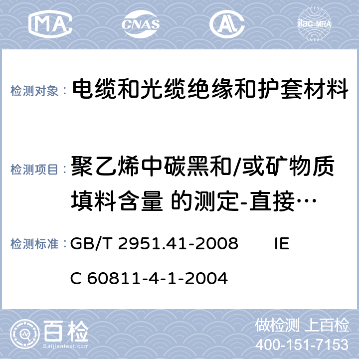 聚乙烯中碳黑和/或矿物质填料含量 的测定-直接燃烧法 GB/T 2951.41-2008 电缆和光缆绝缘和护套材料通用试验方法 第41部分:聚乙烯和聚丙烯混合料专用试验方法 耐环境应力开裂试验 熔体指数测量方法 直接燃烧法测量聚乙烯中碳黑和(或)矿物质填料含量 热重分析法(TGA)测量碳黑含量 显微镜法评估聚乙烯中碳黑分散度