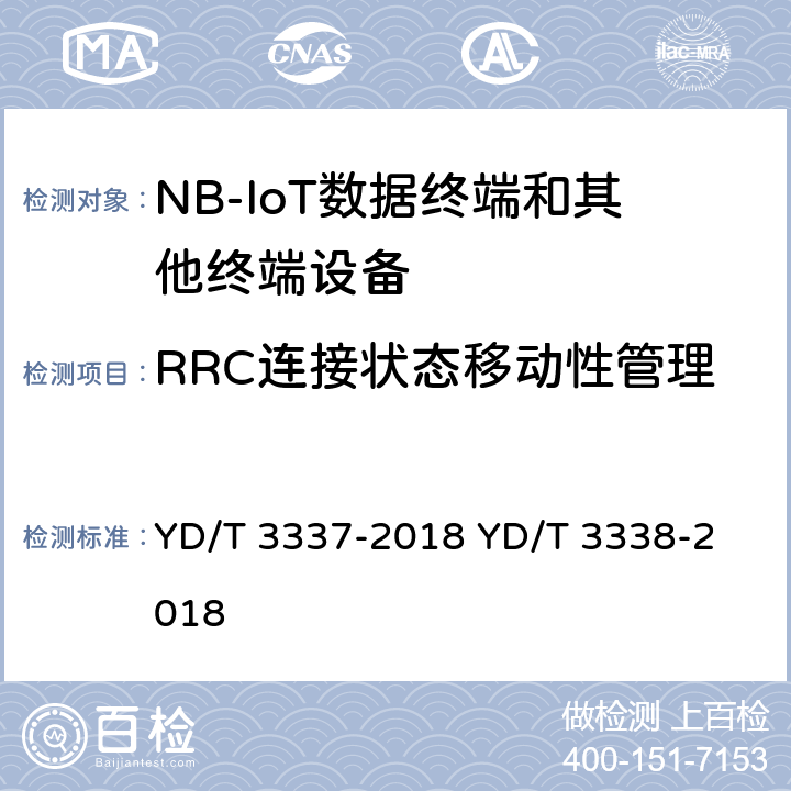 RRC连接状态移动性管理 面向物联网的蜂窝窄带接入（NB-IoT）终端设备技术要求面向物联网的蜂窝窄带接入（NB-IoT）终端设备测试方法 YD/T 3337-2018 
YD/T 3338-2018 7.2