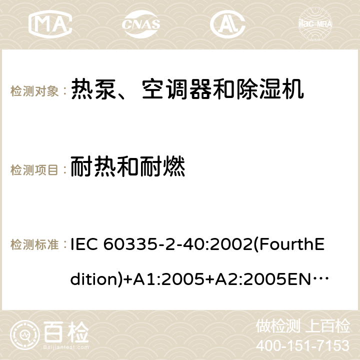 耐热和耐燃 家用和类似用途电器的安全 热泵、空调器和除湿机的特殊要求 IEC 60335-2-40:2002(FourthEdition)+A1:2005+A2:2005
EN 60335-2-40:2003+A11:2004+A12:2005+A1:2006+A2:2009+A13:2012
IEC 60335-2-40:2013(FifthEdition)+A1:2016
AS/NZS 60335.2.40:2015
GB 4706.32-2012 30