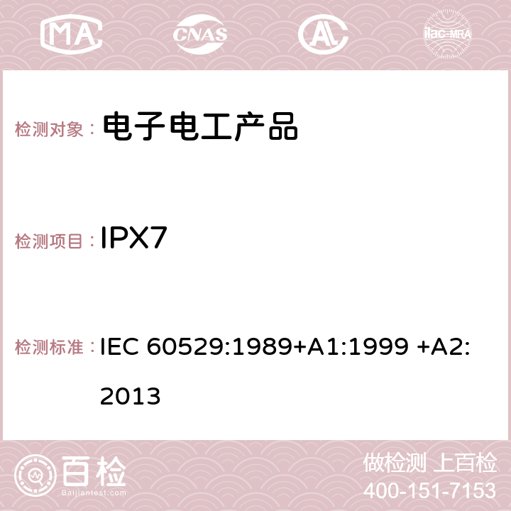 IPX7 外壳防护等级(ＩＰ代码) IEC 60529:1989+A1:1999 +A2:2013 IPX7