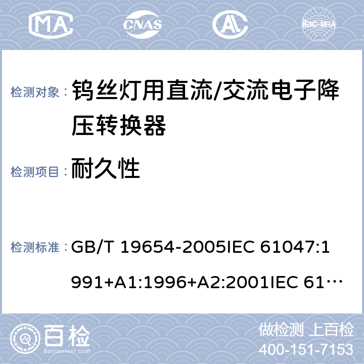 耐久性 灯用附件 钨丝灯用直流/交流电子降压转换器 性能要求 GB/T 19654-2005
IEC 61047:1991+A1:1996+A2:2001
IEC 61047:2004 12