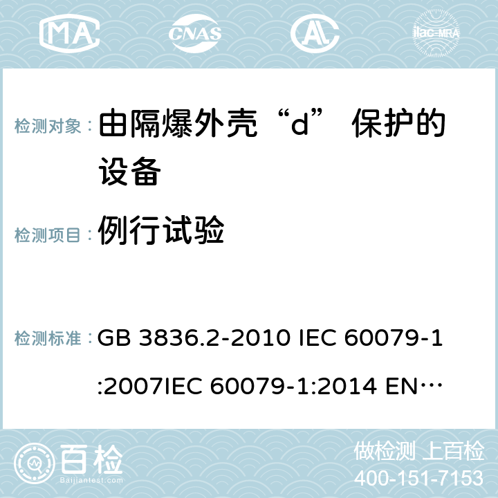 例行试验 爆炸性环境 第2部分:由隔爆外壳“d” 保护的设备 GB 3836.2-2010 
IEC 60079-1:2007
IEC 60079-1:2014 
EN 60079-1:2014 16