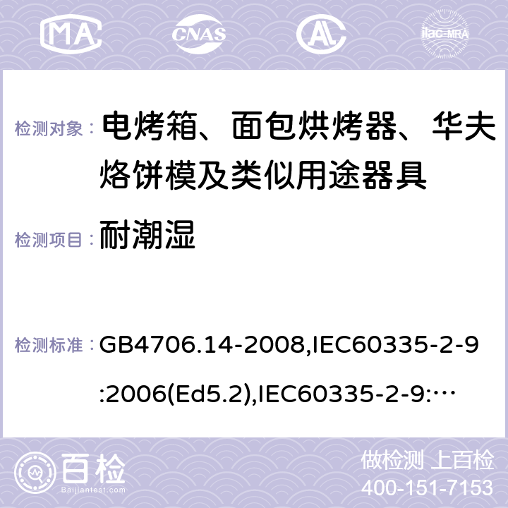 耐潮濕 家用和類似用途電器的安全 面包片烘烤器、烤架、電烤爐及類似用途器具的特殊要求 GB4706.14-2008,IEC60335-2-9:2006(Ed5.2),IEC60335-2-9:2019,EN60335-2-9:2003+A13:2010+AC:2012 15