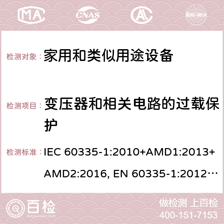 变压器和相关电路的过载保护 家用和类似用途设备的安全 第一部分：通用要求 IEC 60335-1:2010+AMD1:2013+AMD2:2016, EN 60335-1:2012+A11:2014+A13:2017+A14:2019, GB 4706.1:2005, AS/NZS 60335.1:2011+A1:2012+A2:2014+A3:2015+A4:2017+A5:2019, J60335-1(H27) 17