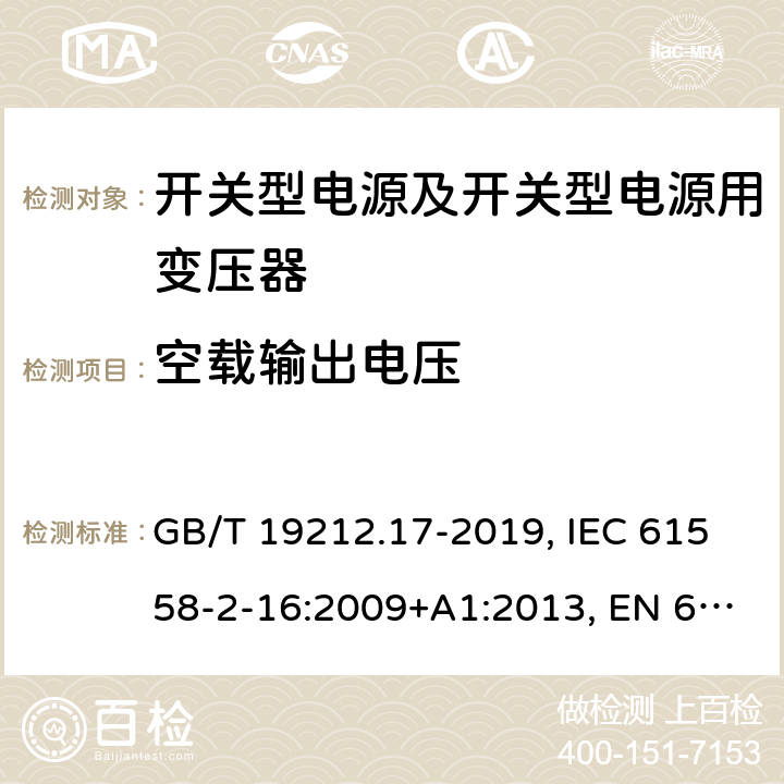 空载输出电压 开关型电源及开关型电源用变压器的特殊要求 GB/T 19212.17-2019, IEC 61558-2-16:2009+A1:2013, EN 61558-2-16:2009+A1:2013, AS/NZS 61558.2.16:2010+A2:2012+A3:2014 12