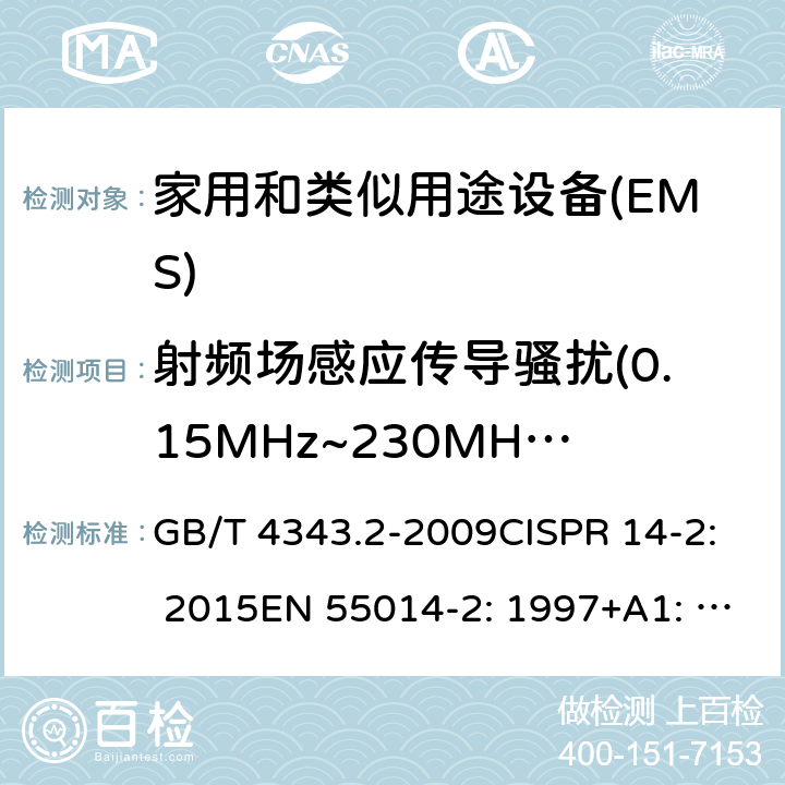 射频场感应传导骚扰(0.15MHz~230MHz) 家用电器、电动工具和类似器具的电磁兼容要求 第2 部分：抗扰度 GB/T 4343.2-2009CISPR 14-2: 2015EN 55014-2: 1997+A1: 2001+A2: 2008EN 55014-2: 2015 5.3