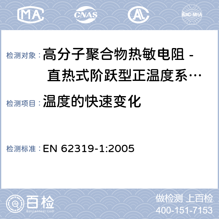 温度的快速变化 EN 62319-1:2005 高分子聚合物热敏电阻 - 直热式阶跃型正温度系数热敏电阻器 第1部分:总规范  4.10