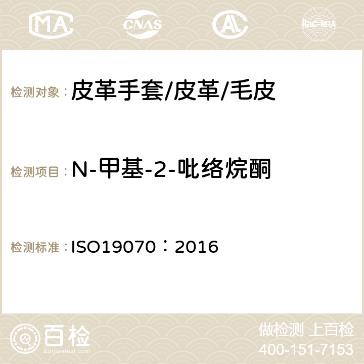 N-甲基-2-吡络烷酮 皮革 皮革中N-甲基-2-吡络烷酮的检测 ISO19070：2016