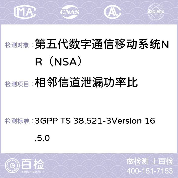 相邻信道泄漏功率比 第三代合作伙伴计划；技术规范组无线电接入网；NR;用户设备（UE）一致性规范；无线电发送和接收；第3部分：Range1 and Range2 NSA； 3GPP TS 38.521-3
Version 16.5.0 6.5B.2.3.3