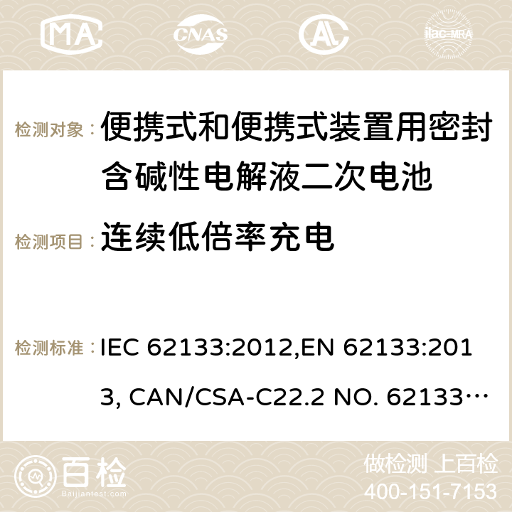 连续低倍率充电 便携式和便携式装置用密封含碱性电解液二次电池的安全要求 IEC 62133:2012,EN 62133:2013, CAN/CSA-C22.2 NO. 62133:17 and UL 62133, Second Edition, Dated September 5, 2017 Cl.7.2.1