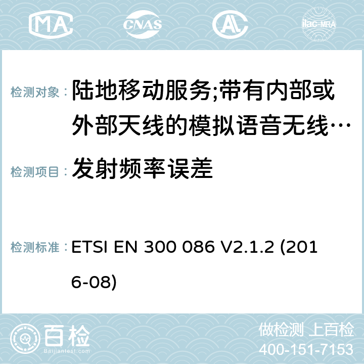 发射频率误差 ETSI EN 300 086 陆地移动服务;带有内部或外部天线的模拟语音无线电设备  V2.1.2 (2016-08) 7.1