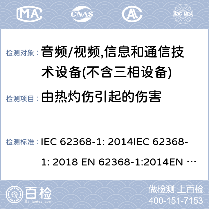 由热灼伤引起的伤害 音频/视频、信息和通信技术设备--第1部分：安全要求 IEC 62368-1: 2014IEC 62368-1: 2018 EN 62368-1:2014EN IEC 62368-1:2020/A11:2020EN 62368-1:2014+A11:2017AS/NZS 62368.1: 2018 9