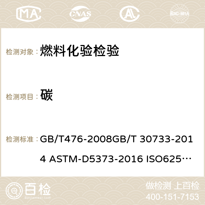 碳 煤中碳和氢的测定方法煤中碳氢氮的测定 仪器法煤的实验室样品中的碳、氢、氮仪器测定法 固体矿物燃料-碳氢测定-利比西法 GB/T476-2008
GB/T 30733-2014 
ASTM-D5373-2016 
ISO625-1996