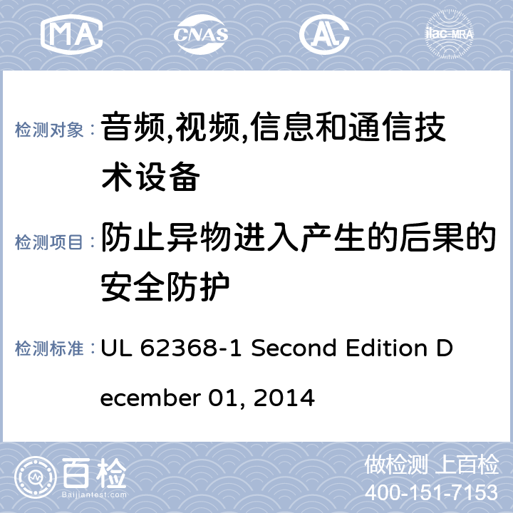 防止异物进入产生的后果的安全防护 音频/视频,信息和通信技术设备-第一部分: 安全要求 UL 62368-1 Second Edition December 01, 2014 附录 P.2.3