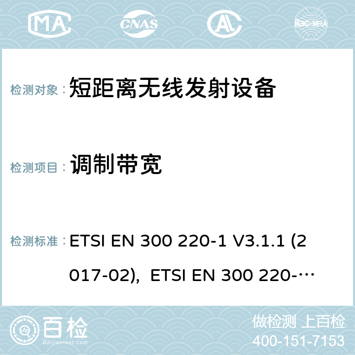 调制带宽 电磁兼容性及无线频谱事物（ERM）;短距离传输设备;工作在25MHz至1000MHz之间并且功率在500mW以下的射频设备;第1部分：技术要求和测试方法 ETSI EN 300 220-1 V3.1.1 (2017-02), ETSI EN 300 220-2 V3.2.1 (2018-06), RSS-210 Issue 9,2016, AS/NZS 4268:2017 5.6