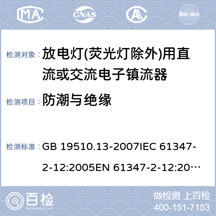 防潮与绝缘 灯的控制装置.第13部分:放电灯(荧光灯除外)用直流或交流电子镇流器的特殊要求 GB 19510.13-2007
IEC 61347-2-12:2005
EN 61347-2-12:2005 11