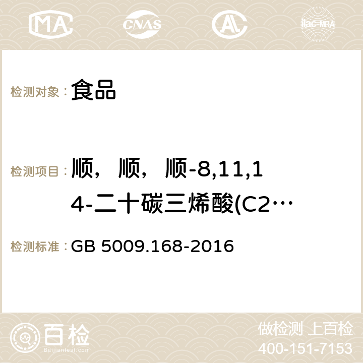 顺，顺，顺-8,11,14-二十碳三烯酸(C20:3n6) 食品安全国家标准食品中脂肪酸的测定 GB 5009.168-2016