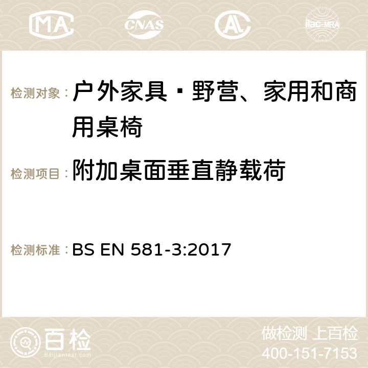 附加桌面垂直静载荷 户外家具—野营、家用和商用桌椅 第3部分：桌子的机械安全和试验方法 BS EN 581-3:2017