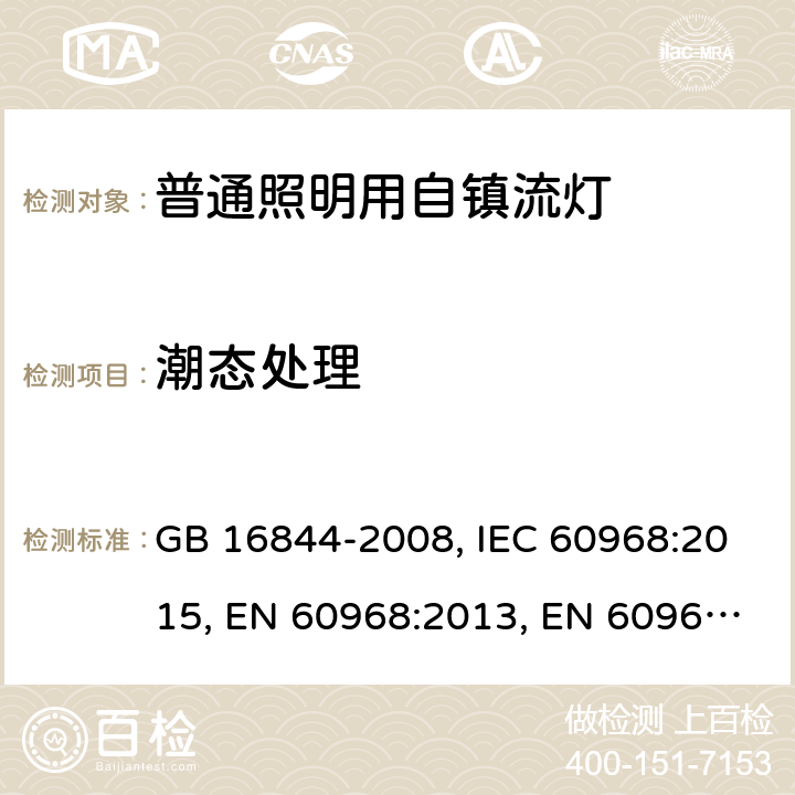 潮态处理 普通照明用自镇流灯的安全要求 GB 16844-2008, IEC 60968:2015, EN 60968:2013, EN 60968:2013+A11:2014, EN 60968:2015, AS/NZS 60968:2001