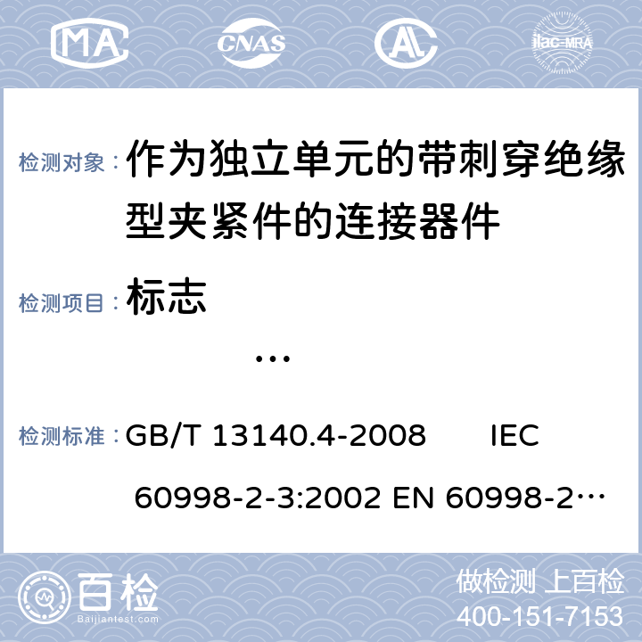 标志                     防触电保护 家用和类似用途低压电路用的连接器件 第2-3部分：作为独立单元的带刺穿绝缘型夹紧件的连接器件的特殊要求 GB/T 13140.4-2008 IEC 60998-2-3:2002 EN 60998-2-3:2004 8/9