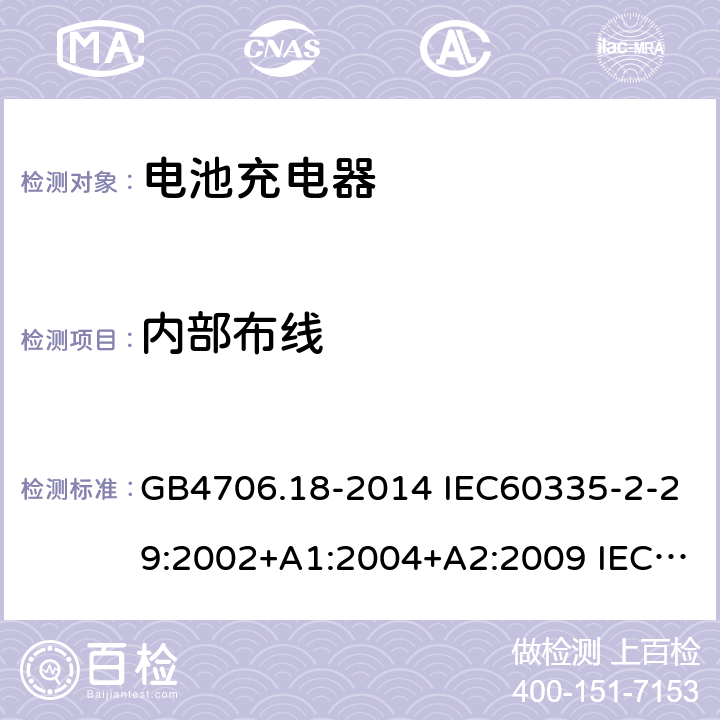 内部布线 家用和类似用途电器的安全 电池充电器的特殊要求 GB4706.18-2014 IEC60335-2-29:2002+A1:2004+A2:2009 IEC60335-2-29:2016+AMD1:2019 EN60335-2-29:2004+A2:2010+A11:2018 23