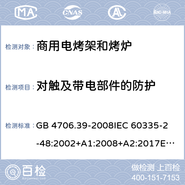 對觸及帶電部件的防護 家用和類似用途電器的安全 商用電烤爐和烤面包爐的特殊要求 GB 4706.39-2008
IEC 60335-2-48:2002+A1:2008+A2:2017
EN 60335-2-48:2003+A1:2008+A11:2012+A2:2019 8