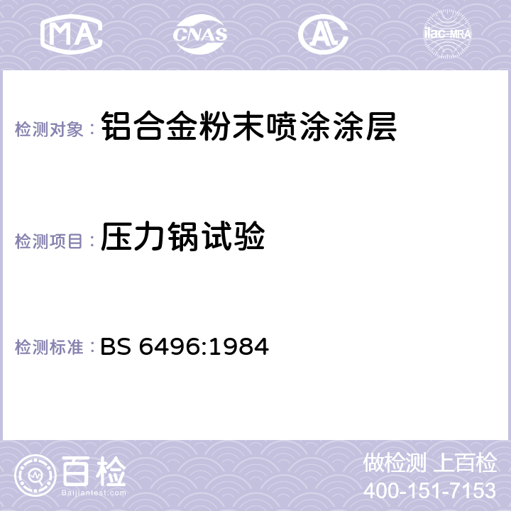 压力锅试验 BS 6496:1984 施加并焙固于铝合金的挤压材、板材和预成型材(外部建筑用)上的粉末有机涂层和带有粉末有机涂层的铝合金挤压材、板材和预成型材的精饰规范  4.13