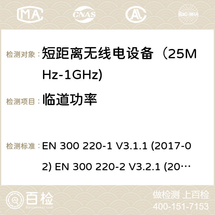 临道功率 电磁兼容和射频频谱特性规范; 短距离设备; 第一部分技术特性和测量方法; 第二部分 非特殊无线电频谱设备使用的协调标准; 第四部分 工作在169.4MHz到169.745MHz的测量设备 EN 300 220-1 V3.1.1 (2017-02) EN 300 220-2 V3.2.1 (2018-06) EN 300 220-4 V1.1.1 (2017-02) SANS 300 220-1:2015 SANS 300 220-2:2016