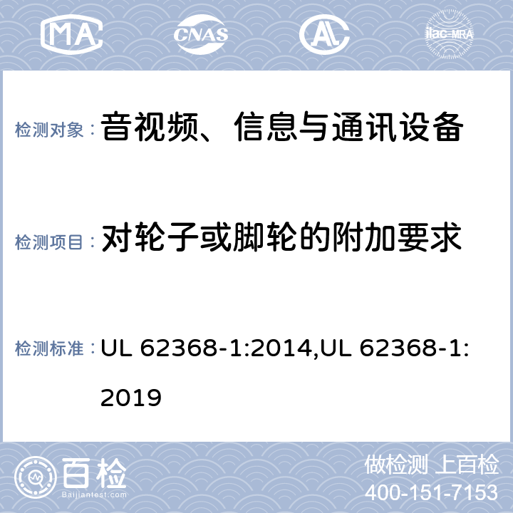 对轮子或脚轮的附加要求 音视频、信息与通讯设备1部分:安全 UL 62368-1:2014,UL 62368-1:2019 8.9