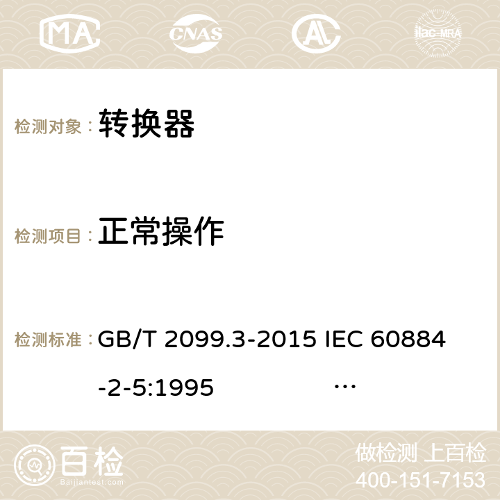 正常操作 家用和类似用途插头插座 第2-5部分：转换器的特殊要求 GB/T 2099.3-2015 
IEC 60884-2-5:1995 IEC 60884-2-5:2017 21
