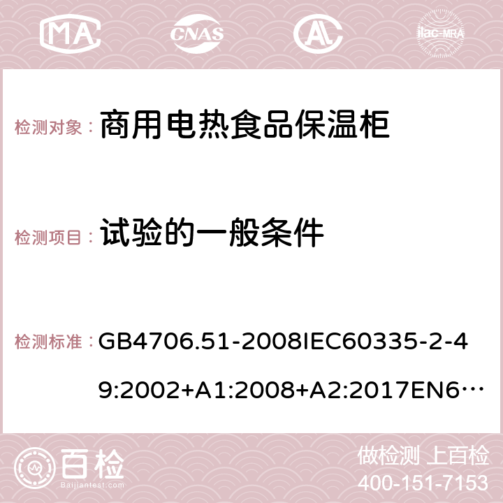 試驗的一般條件 家用和類似用途電器的安全商用電熱食品保溫柜的特殊要求 GB4706.51-2008
IEC60335-2-49:2002+A1:2008+A2:2017
EN60335-2-49:2003+A1:2008+A11:2012+A2:2019 5