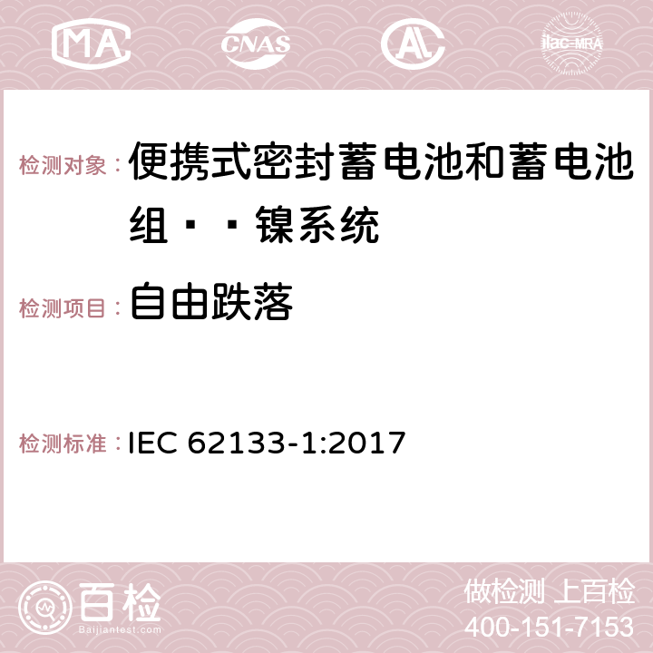 自由跌落 含碱性或其他非酸性电解液的蓄电池和蓄电池组：便携式密封蓄电池和蓄电池组的安全性要求——第一部分 镍系统 
IEC 62133-1:2017 7.3.3