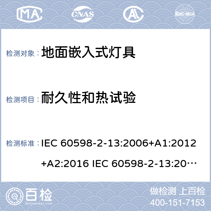 耐久性和热试验 灯具-第2-13部分地面嵌入式灯具 IEC 60598-2-13:2006+A1:2012+A2:2016 IEC 60598-2-13:2006
EN 60598-2-13:2006+A1：2012
EN 60598-2-13：2006+A1：2012+A2：2016 13.12