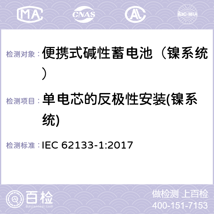 单电芯的反极性安装(镍系统) 含碱性或其他非酸性电解液的蓄电池和蓄电池组：便携式密封蓄电池和蓄电池组的安全性要求 第一部分：镍系统 IEC 62133-1:2017 7.3.1