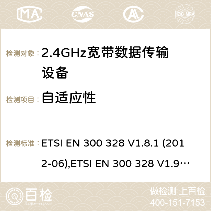 自适应性 电磁兼容及频谱限值:2.4GHz ISM频段及采用宽带数据调制技术的宽带数据传输设备的技术要求和测试方法 9kHz-40GHz 低电压电子电气设备的射频噪声发射的测量方法 无线电设备和系统 - 短距离设备 - 限值和测量方法 性能规范的2.4 GHz频段和使用跳频或数字调制的无线电通讯器具经营 ETSI EN 300 328 V1.8.1 (2012-06),ETSI EN 300 328 V1.9.1 (2015-02),ETSI EN 3003 28 V2.1.1 (2016-11),LP0002:2011,LP0002-2016,AS/NZS 4268:2012+A1:2013,AS/NZS 4268:2017,HKTA 1039 ISSUE 5 JUNE 2013