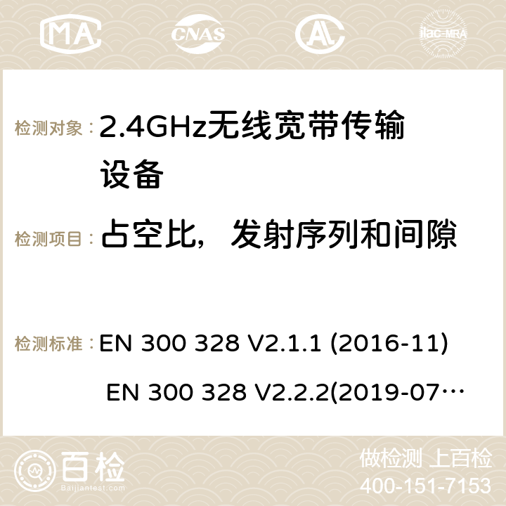 占空比，发射序列和间隙 EN 300 328 V2.1.1 电磁兼容和频谱;宽带传输系统;工作在2.4GHz频段的数字传输设备  (2016-11) EN 300 328 V2.2.2(2019-07) SANS 300 328:2014