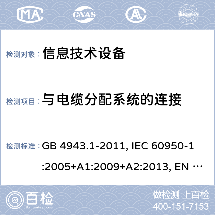 与电缆分配系统的连接 信息技术设备 安全 第1部分：通用要求 GB 4943.1-2011, IEC 60950-1:2005+A1:2009+A2:2013, EN 60950-1:2006+A11:2009 +A1:2010+A12:2011+A2:2013 7