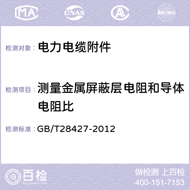 测量金属屏蔽层电阻和导体电阻比 电气化铁路27.5kV单相交流交联聚乙烯绝缘电缆及附件 GB/T28427-2012 16.3